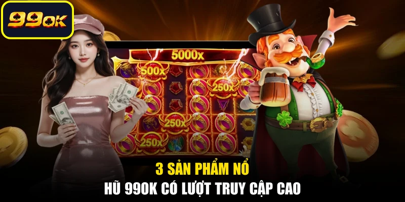 3 sản phẩm nổ hũ 99OK có lượt truy cập cao