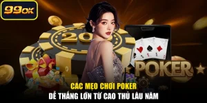 Các Mẹo Chơi Poker Dễ Thắng Lớn Từ Cao Thủ Lâu Năm