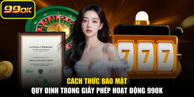 Cách thức bảo mật quy định trong giấy phép hoạt động 99OK