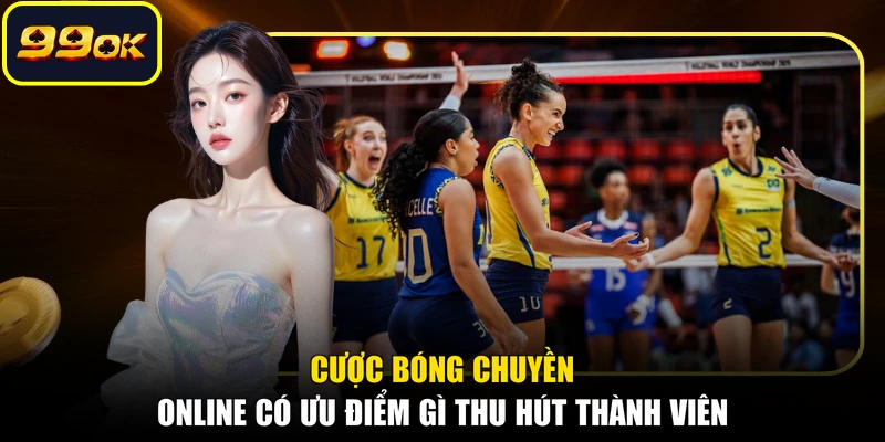 Cược bóng chuyền online có ưu điểm gì thu hút thành viên