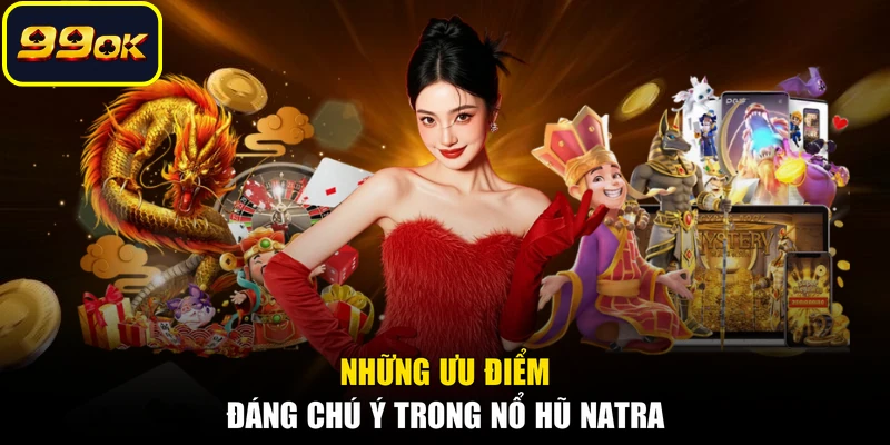 Những ưu điểm đáng chú ý trong nổ hũ Natra