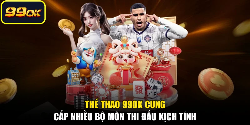Thể thao 99OK cung cấp nhiều bộ môn thi đấu kịch tính